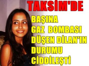 Tarlabaşın'da Başına Gaz Bombası İsabet Eden Dilan'ın Durumu Ciddileşti !