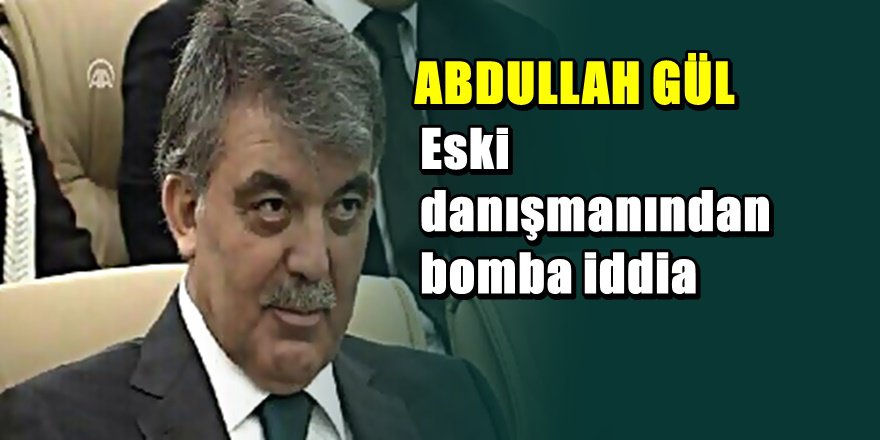 Abdullah Gül ile ilgili bomba iddia