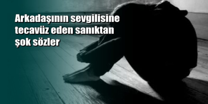 Arkadaşının sevgilisine şantaj ve tehditle tecavüz etti