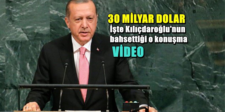 Kılıçdaroğlu'nun açıkladığı Erdoğan'ın "30 Milyar Dolar " konuşması
