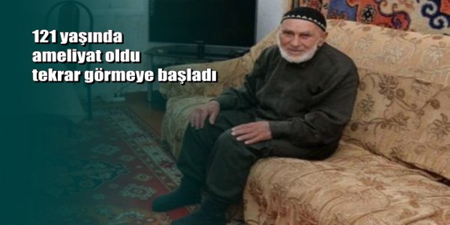 121 yaşında ameliyat oldu tekrar görmeye başladı