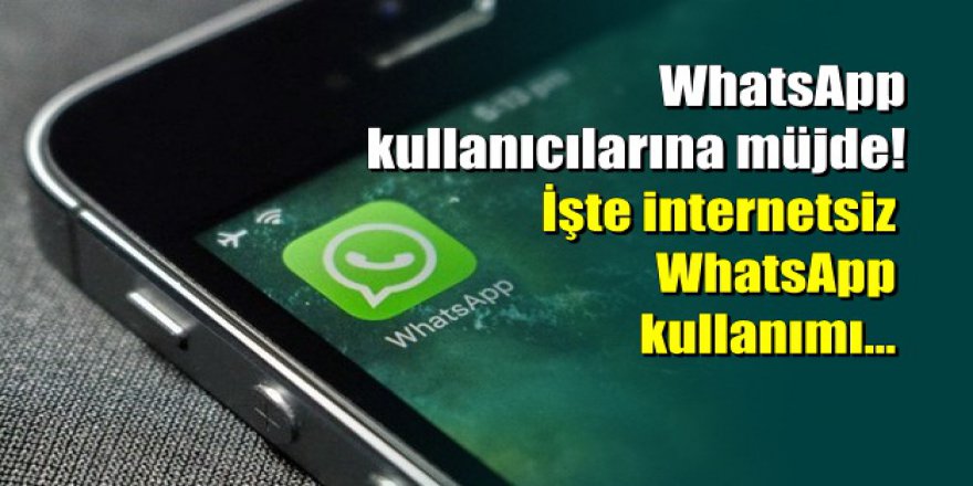 WhatsApp'ı artık internetsiz de kullanabileceksiniz