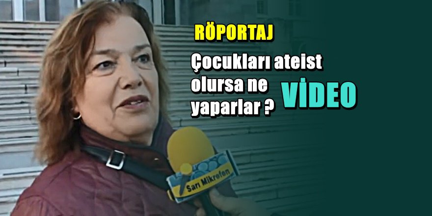 Çocuğunuz ' Ben Ateist oldum ' derse ne yapasınız diye sordular