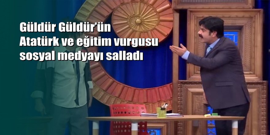 Güldür Güldür’ün Atatürk ve eğitim vurgusu sosyal medyayı salladı