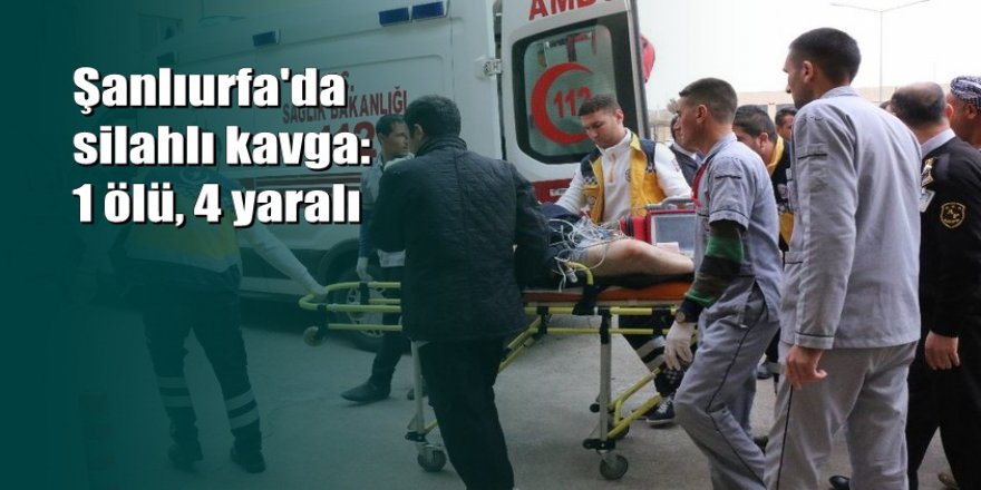 Şanlıurfa'da arazi anlaşmazlığında kan aktı: 1 ölü, 4 yaralı