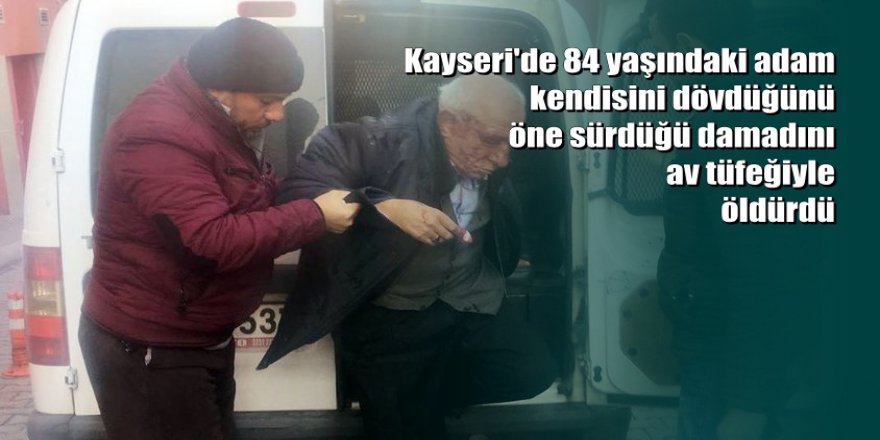 Kayseri'de 84 yaşındaki adam, kuma getirmesine karşı çıkan damadını öldürdü