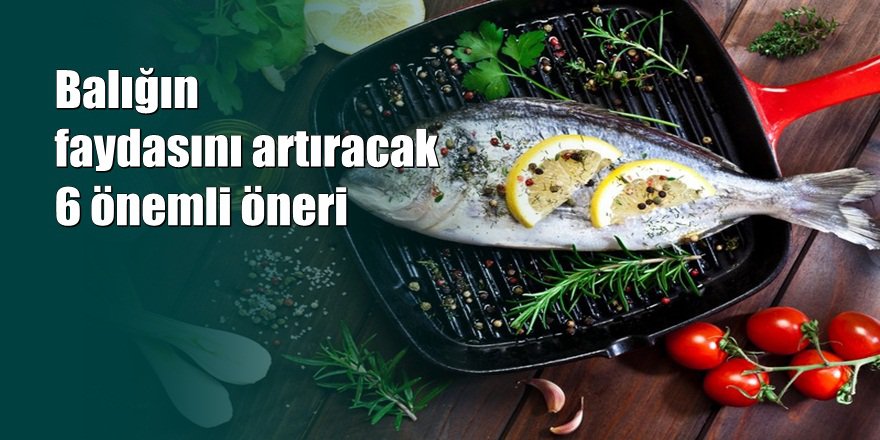 Balığın faydasını artıracak 6 önemli öneri