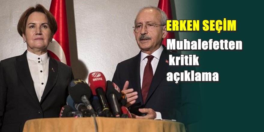 Kemal Kılıçdaroğlu ve Meral Akşener'den ' Erken Seçim ' tarihi