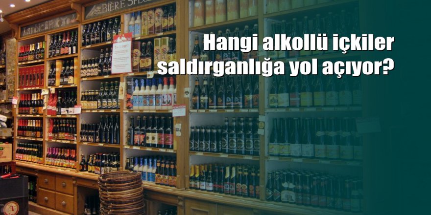 Bu içkiler saldırganlığa yol açıyor