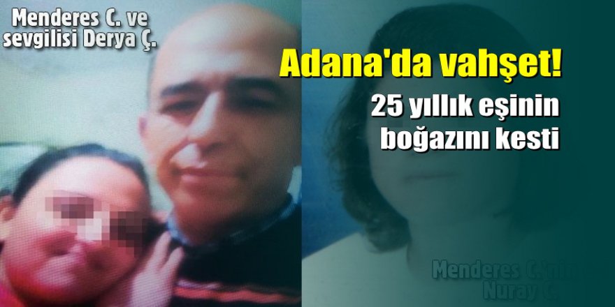 Adana'da karısına sevgilisini eve getirmek istediğini söyledi, sonrası vahşet...