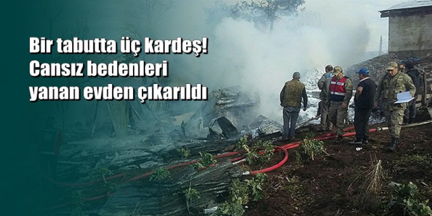 Tokat Niksar'da 3 kardeş yangında öldü