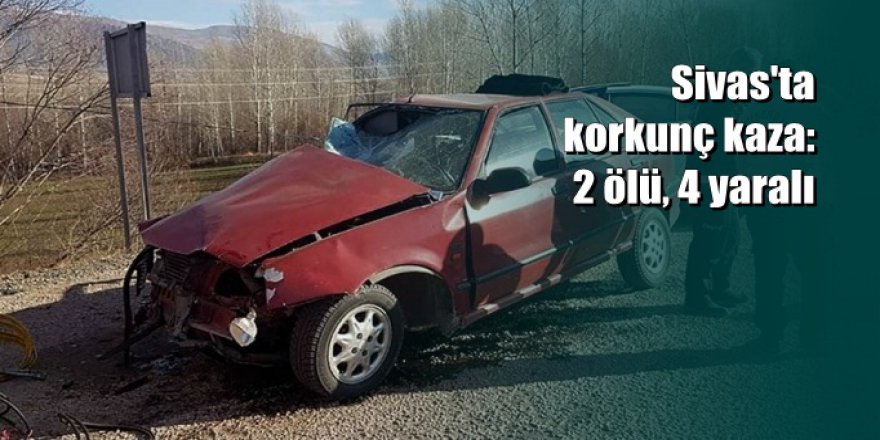 Sivas'ta feci kaza: 2 ölü, 4 yaralı