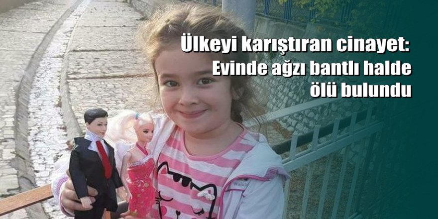 Ülkeyi karıştıran cinayet: 7 yaşındaki Damla vahşice öldürüldü