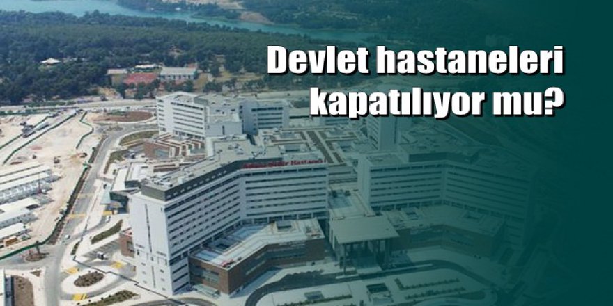 Devlet hastaneleriyle ilgili flaş açıklama