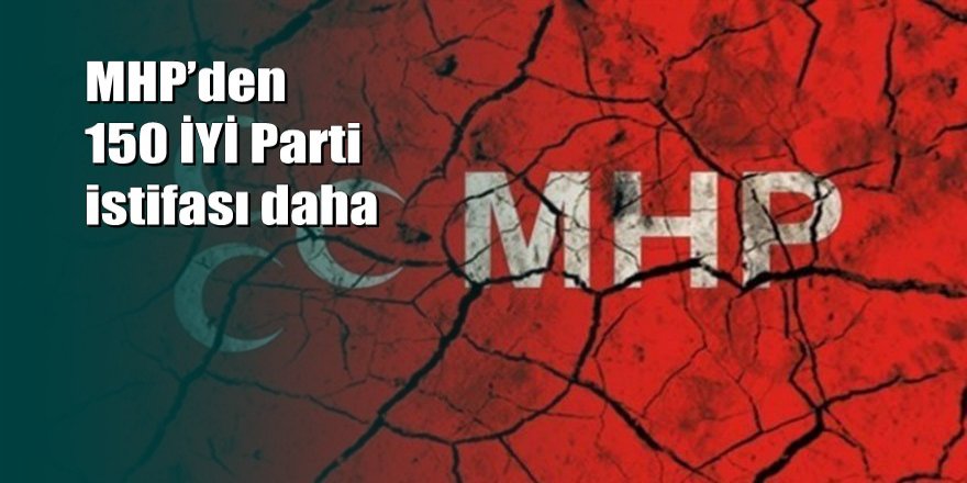 MHP'den toplu istifa: 150 kişi İYİ Partiye geçiyor