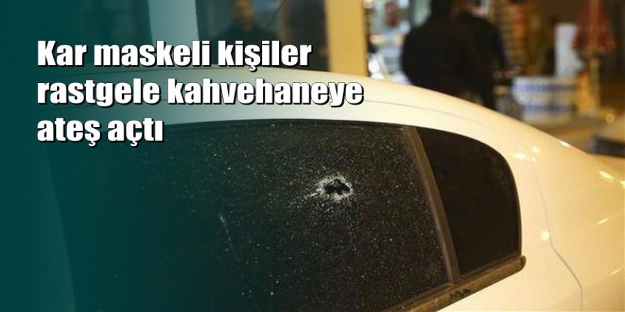 Ankara'da kahvehaneye silahlı saldırı: 1 ölü, 4 yaralı