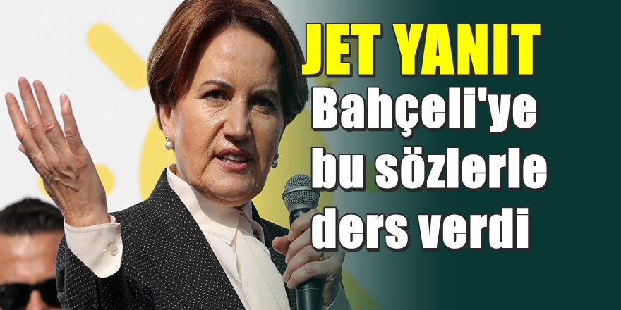 Meral Akşener'den Devlet Bahçeli'ye ' Ders Gibi ' yanıt