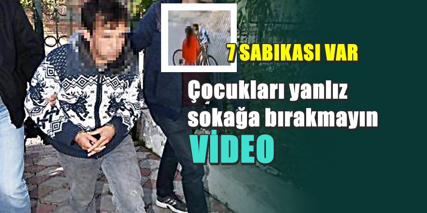 Antalya'da 8 yaşında çocuğu zorla öpen sapık kameralara yakalandı