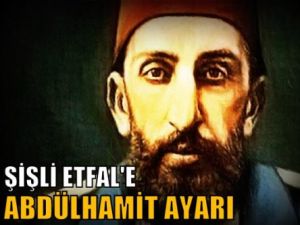 Şişli Etfal'e Abdülhamit ayarı!