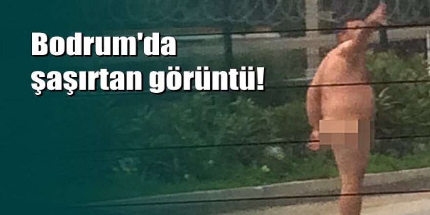 Bodrum'da çıplak adam alarmı