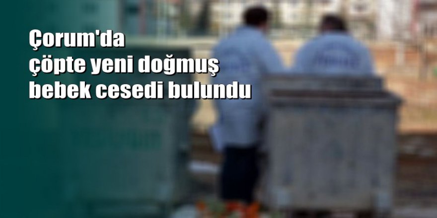 Yeni doğmuş bebeği çöpe attılar