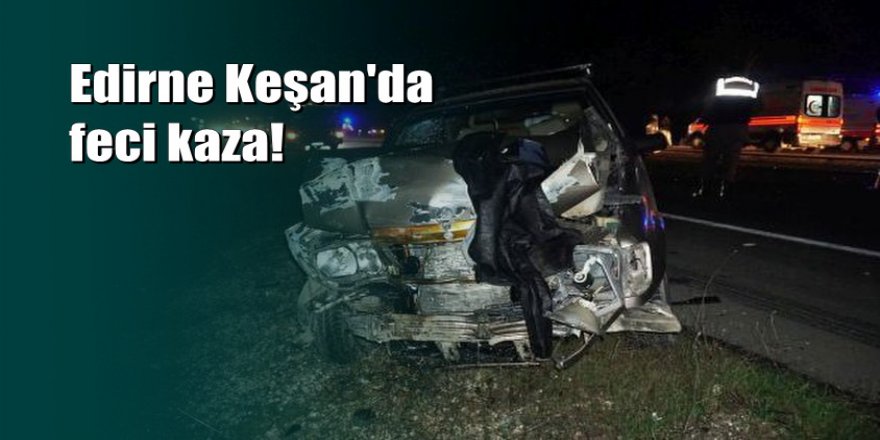 Keşan’da zincirleme kaza: 1 ölü, 7 yaralı