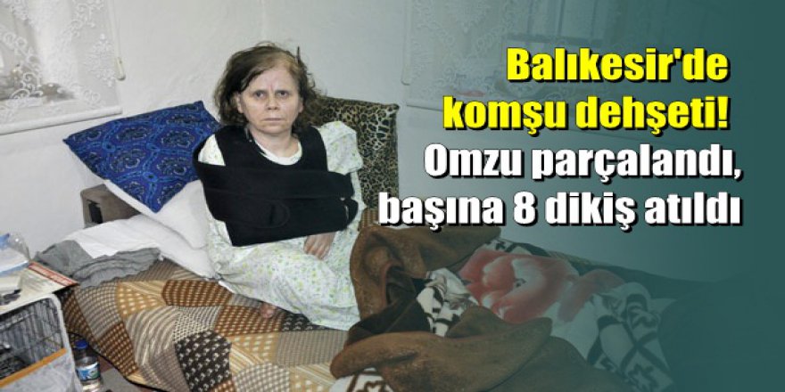 Balıkesir'de yaşlı kadını komşusu kazma sapı ile dövdü