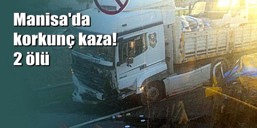 Manisa'da otomobil kamyonla çarpıştı: 2 ölü