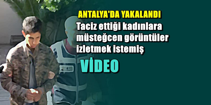 Antalya'da Suriyeli sapık böyle yakalandı