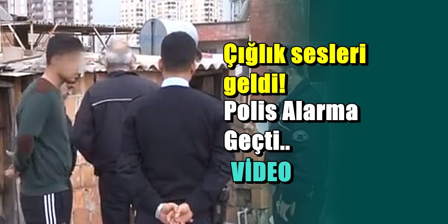 Adana'da bir çatıdaki çığlık sesleri polisi ayaklandırdı