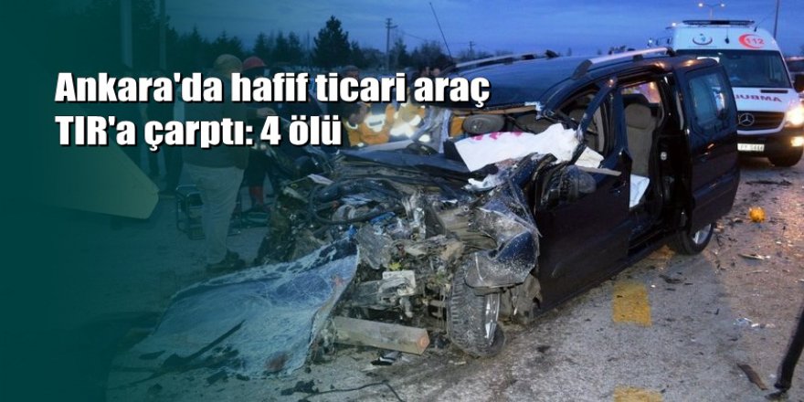 Ankara'da katliam gibi kaza: 4 ölü, 1 yaralı