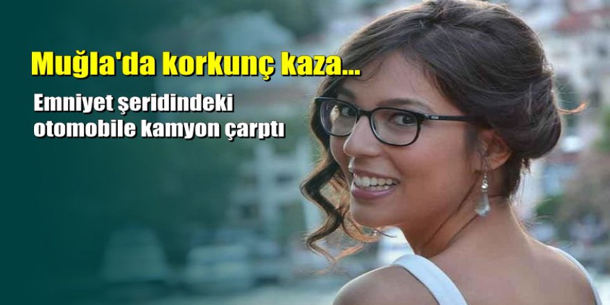 Muğla'da genç mimar kamyon terörüne kurban gitti