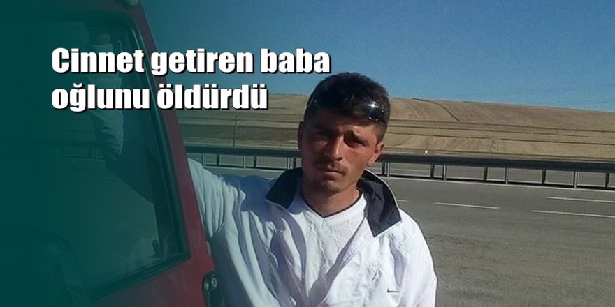 Sivas'ta bir baba tartıştığı oğlunu öldürdü