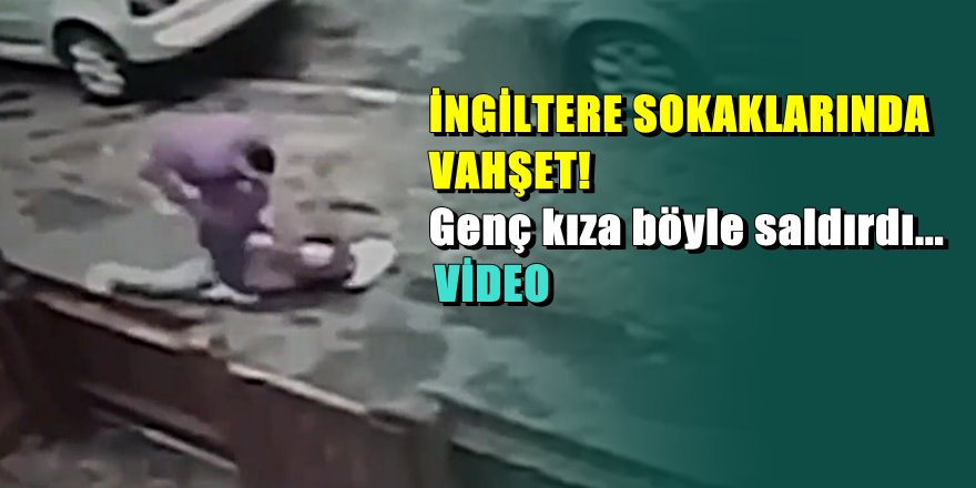 İngiltere'de genç kızı yerden yere attı