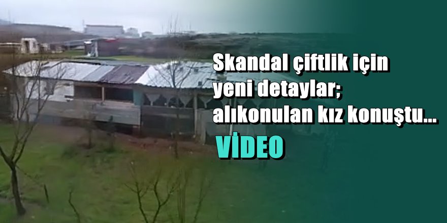 Kaz Çiftliğinde cinsel istismara maruz kalan kızdan şok edici açıklamalar