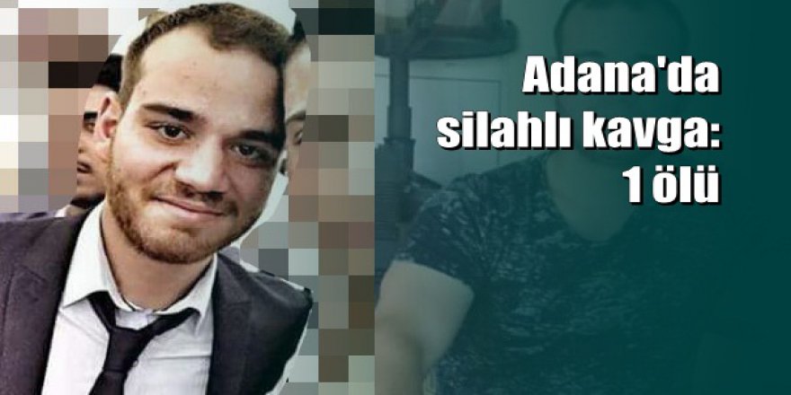 Adana'da kiralık araç kavgası ölümle bitti