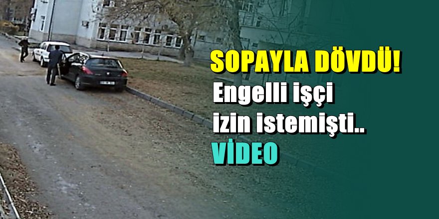 Elazığ'da vicdansız müdür engelli çalışanını sopayla dövdü