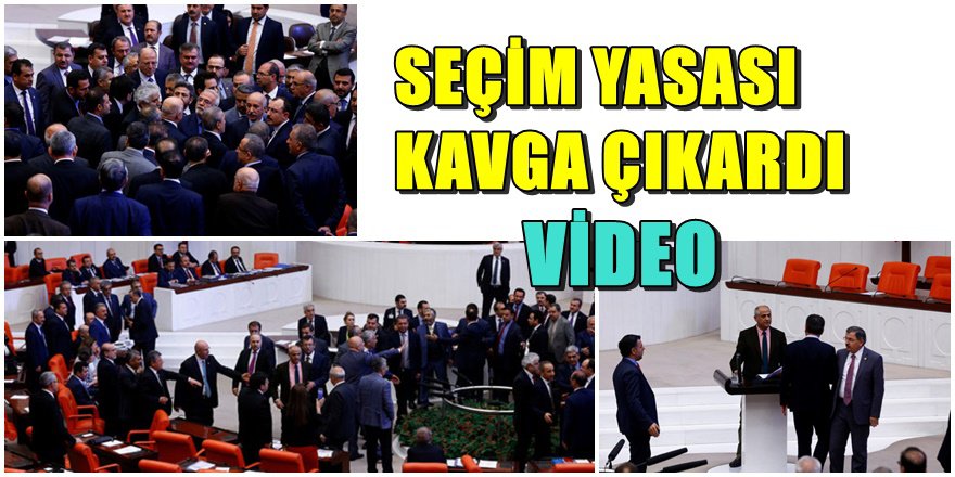 MECLİSTE YUMRUKLAŞMA; İşte kavga yeni seçim yasası
