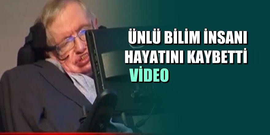 Efsane isim ünlü bilim insanı Stephen Hawking hayatını kaybetti