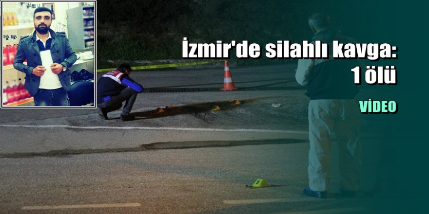 İzmir'de silahlı kavga: 1 kişi hayatını kaybetti