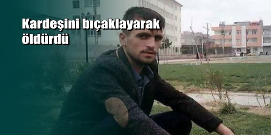 Şanlıurfa'da bir kişi tartıştığı kardeşini öldürdü