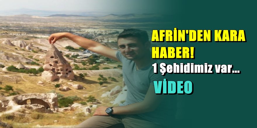 Afrin'den yine kötü haber; 1 şehit var
