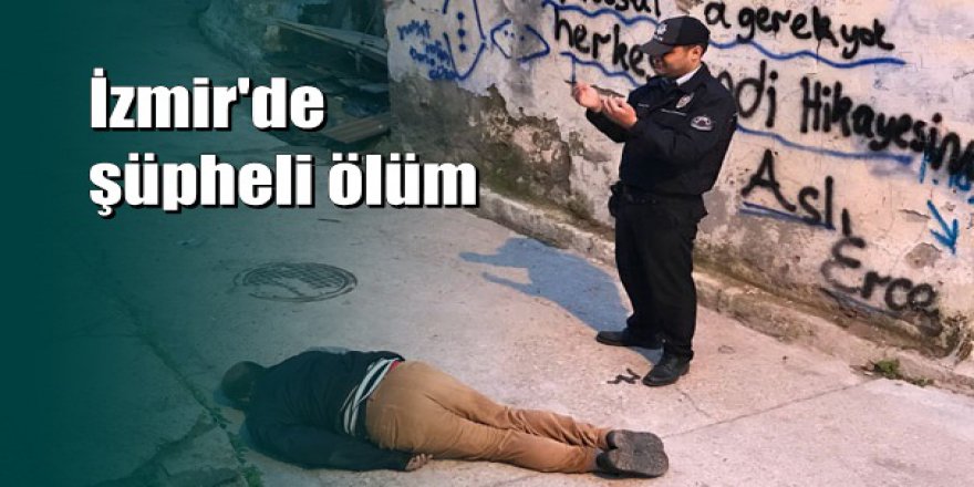 İzmir'de sokak ortasında ceset bulundu, polis başında dua etti