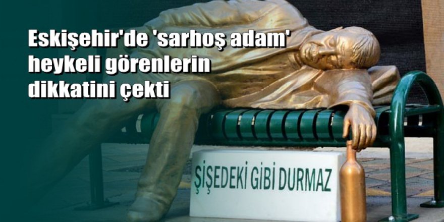 Eskişehir Belediyesi'nden 'sarhoş adam' heykeli