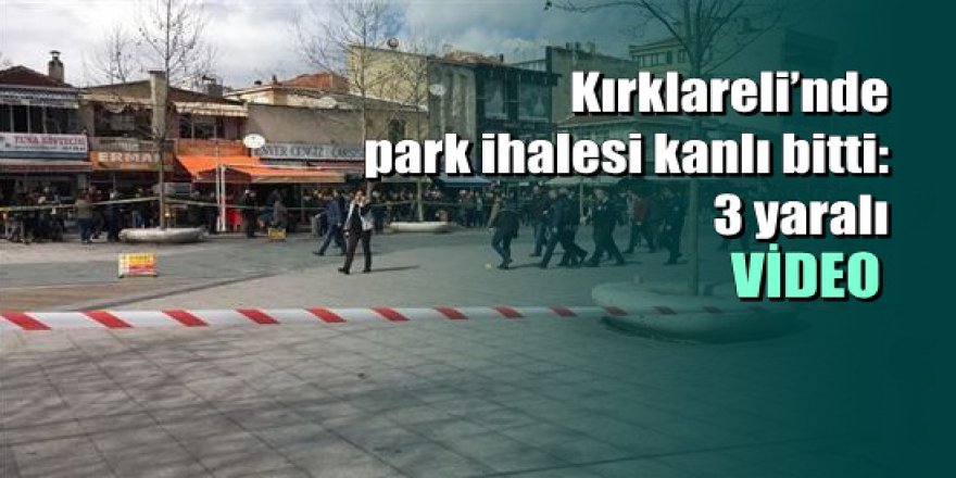 Kırklareli’nde park ihalesi kanlı bitti: 3 yaralı