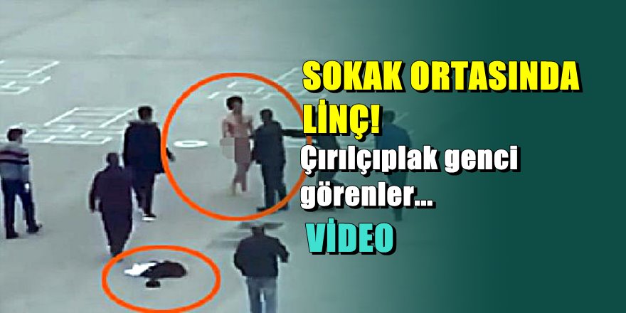 Yozgat'ta soyunan genç 40 kişi tarafından linç edilmek istendi
