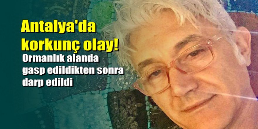 Antalya'ya gelen İtalyan moda ormanlık alanda darp edildi