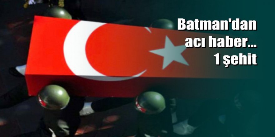 Batman'dan acı haber geldi: Bir şehidimiz var