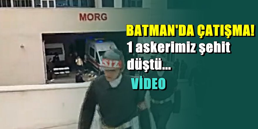 Batman'dan kara haber; 1 askerimiz şehit oldu