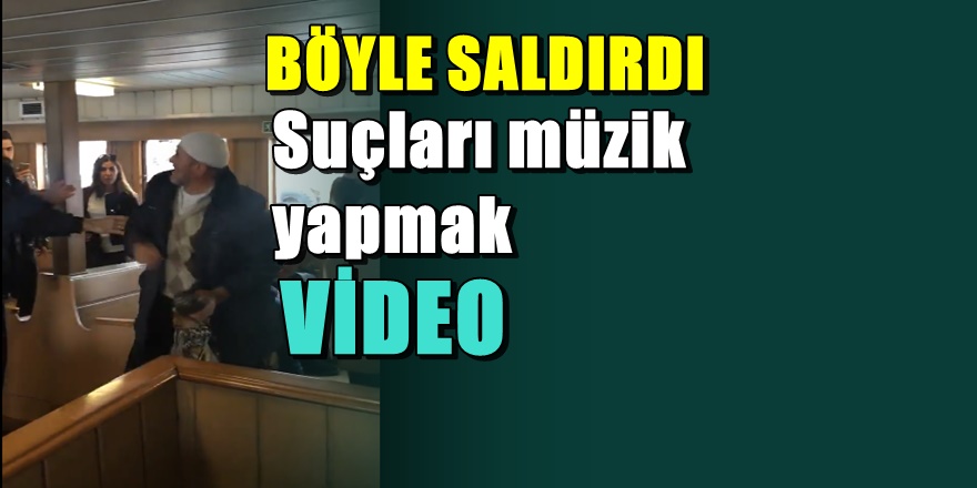 Vapurda müzik yapanlara böyle saldırdı